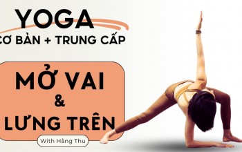 Yoga Giãn Mở Vai và Lưng Trên - Bí Quyết Để Cơ Thể Thư Giãn và Dẻo Dai